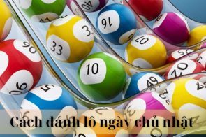 Mách bạn các cách đánh lô ngày chủ nhật hiệu quả đơn giản nhất