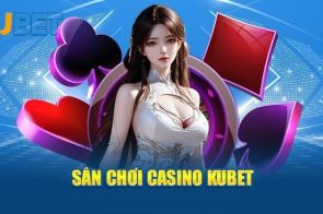 Kubet casino – Sòng Bạc Trực Tuyến Hot Nhất Hiện Nay