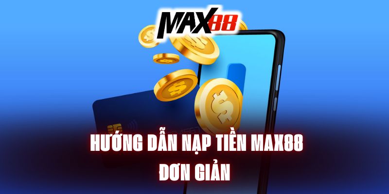 Quy trình nạp tiền qua ngân hàng trên app Max88