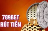 Rút Tiền 789Bet – Hướng dẫn rút thưởng nhanh gọn lẹ