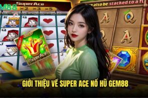 Super Ace nổ hũ Gem88 – Slot đổi thưởng, jackpot cực khủng