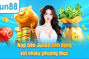 Nạp tiền Jun88 – Hướng dẫn chi tiết, nhanh chóng nhất 2025