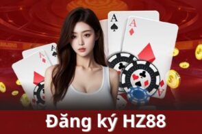 Đăng ký HZ88 để bắt đầu tham gia cá cược tại nhà cái uy tín
